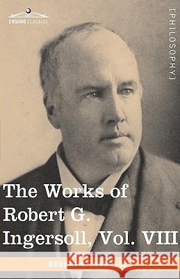 The Works of Robert G. Ingersoll, Vol. VIII (in 12 Volumes) Colonel Robert Green Ingersoll 9781605208909 Cosimo Classics - książka
