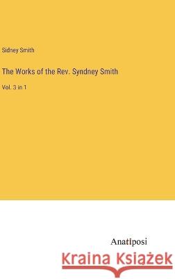 The Works of the Rev. Syndney Smith: Vol. 3 in 1 Sidney Smith   9783382199517 Anatiposi Verlag - książka