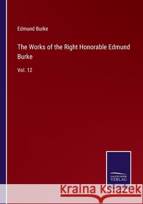 The Works of the Right Honorable Edmund Burke: Vol. 12 Edmund Burke 9783752570649 Salzwasser-Verlag - książka