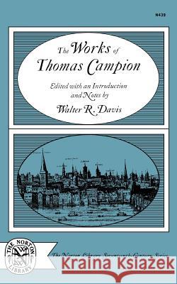 The Works of Thomas Campion: Complete Songs, Masques, and Treatises, with a Selection of the Latin Verse Thomas Campion Walter R. Davis 9780393004397 W. W. Norton & Company - książka
