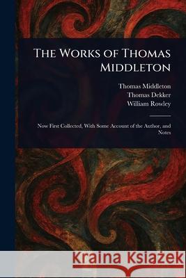 The Works of Thomas Middleton Thomas Middleton Thomas Dekker William Rowley 9781025239934 Anson Street Press - książka