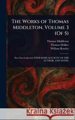 The Works of Thomas Middleton, Volume 3 (Of 5) Thomas Middleton Thomas Dekker William Rowley 9781025239965 Anson Street Press - książka