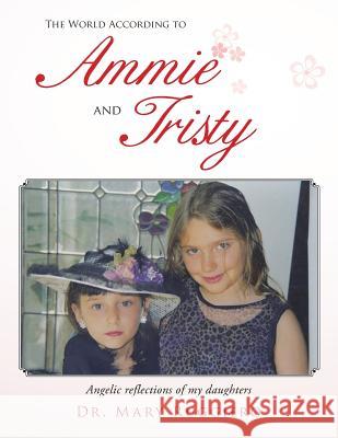 The World According to Ammie and Tristy: Angelic Reflections of My Daughters Dr Mary Ruggiero 9781491822043 Authorhouse - książka