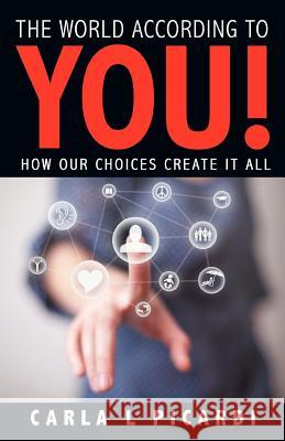 The World According to You!: How Our Choices Create It All Picardi, Carla L. 9781452545585 Balboa Press - książka