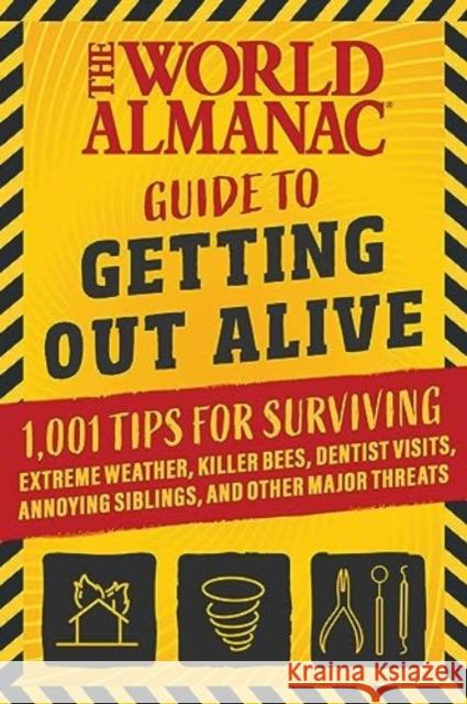 The World Almanac Guide to Getting Out Alive: 1,001 Tips for Surviving Extreme Weather, Killer Bees, Dentist Visits, Annoying Siblings, and Other Major Threats World Almanac 9781510777927 World Almanac Books - książka