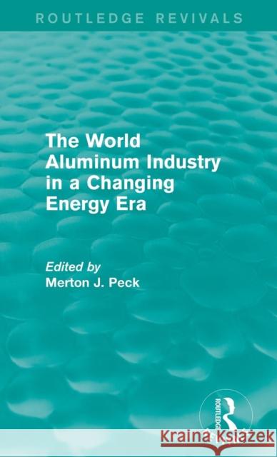 The World Aluminum Industry in a Changing Energy Era Merton J. Peck 9781138946439 Routledge - książka