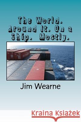 The World. Around It. On a Ship. Mostly. Wearne, James R. 9781540682024 Createspace Independent Publishing Platform - książka