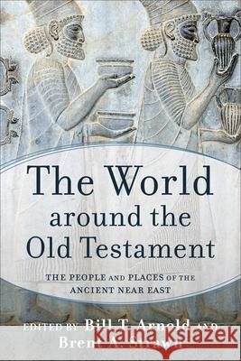The World Around the Old Testament: The People and Places of the Ancient Near East Bill T. Arnold Brent A. Strawn 9781540962317 Baker Academic - książka