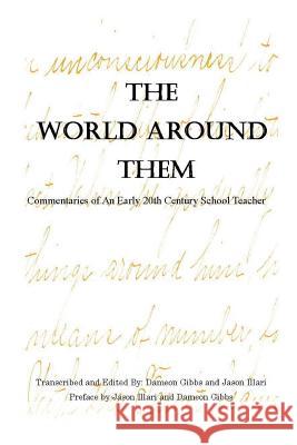 The World Around Them: Commentaries of An Early 20th Century School Teacher Dameon Gibbs, Jason Illari 9780988689725 Dameon Gibbs & Jason Illari - książka