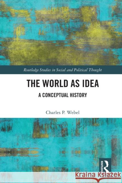 The World as Idea: A Conceptual History Charles P. Webel 9781032115665 Routledge - książka