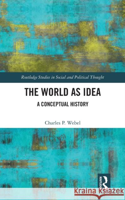 The World as Idea: A Conceptual History Webel, Charles P. 9781138013520 Taylor & Francis Group - książka