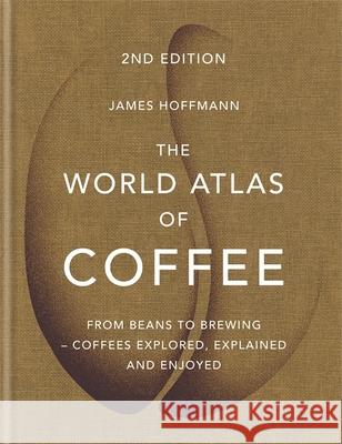 The World Atlas of Coffee: 2nd edition (old edition) James Hoffmann 9781784724290 Octopus Publishing Group - książka