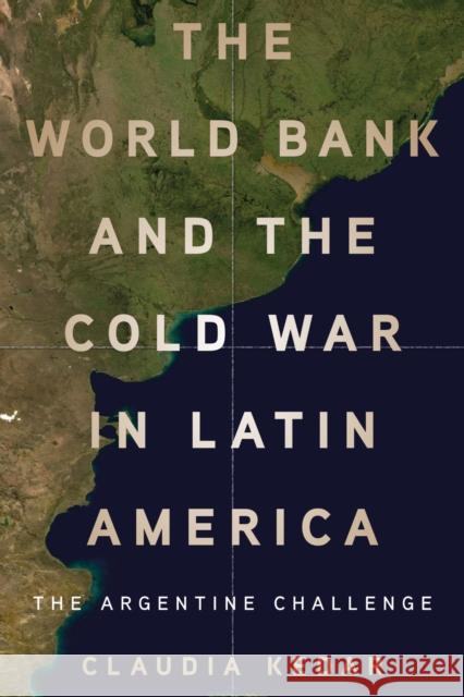 The World Bank and the Cold War in Latin America: The Argentine Challenge Claudia Kedar 9781503645080 Stanford University Press - książka
