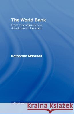 The World Bank: From Reconstruction to Development to Equity Katherine Marshall 9780415381284 TAYLOR & FRANCIS LTD - książka