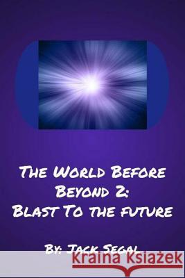 The World Before Beyond 2: Blast To The Future Segal, Jack 9781722974084 Createspace Independent Publishing Platform - książka