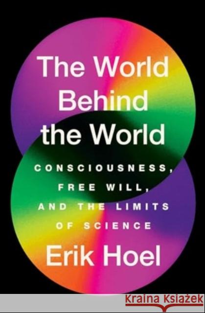 The World Behind the World: Consciousness, Free Will, and the Limits of Science Erik Hoel 9781982159399 Avid Reader Press / Simon & Schuster - książka