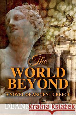 The World Beyond: A Novel of Ancient Greece Deanna Madden 9780692897737 Flying Dutchman Press - książka