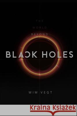 The World beyond Black Holes: The Mathematical Framework for the Physics of Black Holes, based on the New Theory Wim Vegt 9789464058727 ISBN - książka