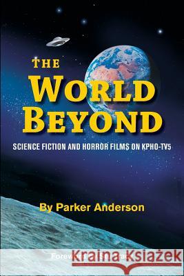 The World Beyond: Science Fiction and Horror Films on KPHO TV5 Anderson, Parker 9780692069929 Parker Anderson - książka