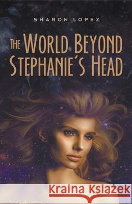 The World Beyond Stephanie's Head Sharon Lopez 9798201674861 Sharon Lopez - książka
