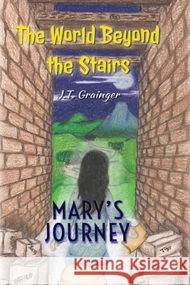 The World Beyond the Stairs: Mary's Journey J. T. Grainger 9781717583741 Createspace Independent Publishing Platform - książka