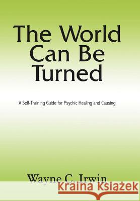 The World Can Be Turned Wayne C. Irwin 9781420826715 Authorhouse - książka
