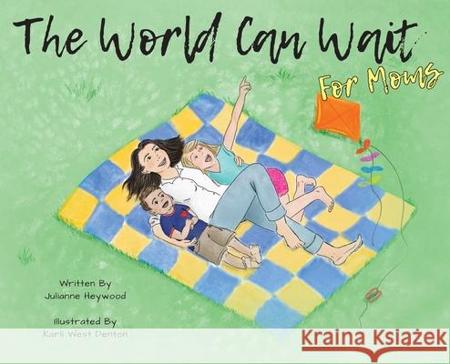 The World Can Wait - for Moms Julianne Heywood Karli West Denton 9781952209369 Lawley Enterprises LLC - książka