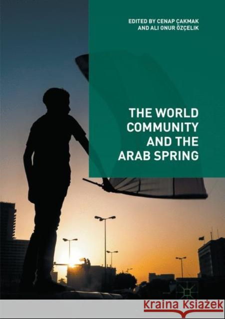 The World Community and the Arab Spring Cenap Cakmak Ali Onur Ozcelik 9783030096571 Palgrave MacMillan - książka