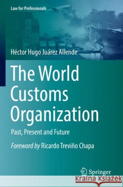 The World Customs Organization: Past, Present and Future Hector Hugo Juarez Allende 9783030852986 Springer Nature Switzerland AG - książka