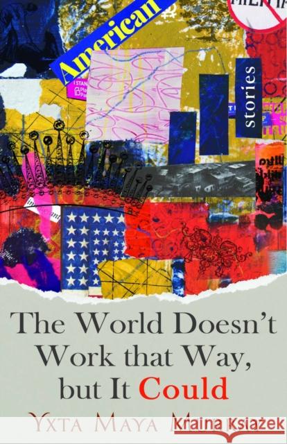 The World Doesn't Work That Way, But It Could: Storiesvolume 1 Murray, Yxta Maya 9781948908696 University of Nevada Press - książka