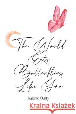 The World Eats Butterflies Like You Isabelle Quilty 9781959118237 Querencia Press, LLC - książka