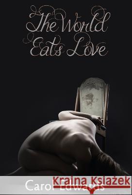 The World Eats Love Carol Edwards Kara Hawkers E Mery Blake 9780645785609 Ravens Quoth Press - książka