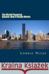 The World Financial System: How It Really Works MR Lonnie Hicks 9781500115012 Createspace