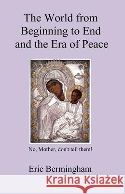 The World from Beginning to End and the Era of Peace Eric Daniel Bermingham 9781723945922 Independently Published - książka