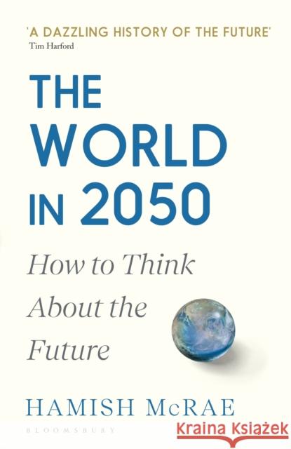 The World in 2050: How to Think About the Future Hamish McRae 9781526600066 Bloomsbury Publishing PLC - książka