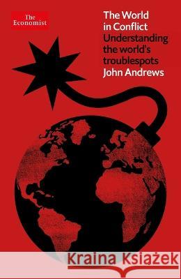 The World in Conflict: Understanding the World\'s Troublespots John Andrews 9781639364435 Economist Books, an Imprint of Pegasus Books - książka