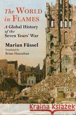 The World in Flames: A Global History of the Seven Years' War Marian Fussel 9780231202404 Columbia University Press - książka
