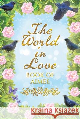 The World in Love: Book of Aimee Aimee Mountbatten-Windsor 9780228826330 Tellwell Talent - książka