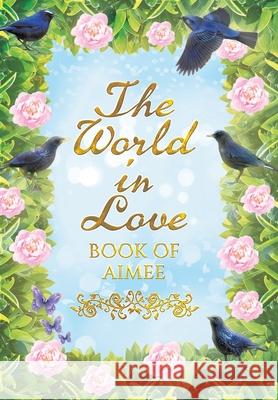 The World in Love: Book of Aimee Aimee Mountbatten-Windsor 9780228826347 Tellwell Talent - książka