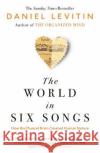 The World in Six Songs: How the Musical Brain Created Human Nature Daniel Levitin 9780241987810 Penguin Books Ltd