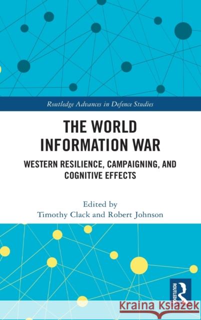 The World Information War: Western Resilience, Campaigning, and Cognitive Effects Clack, Timothy 9780367496432 Routledge - książka