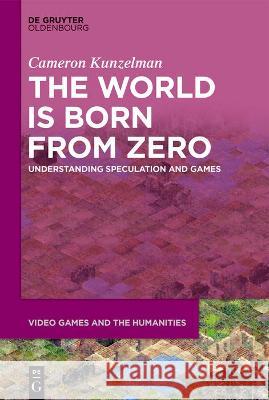 The World Is Born from Zero: Understanding Speculation and Video Games Kunzelman, Cameron 9783110718324 Walter de Gruyter - książka