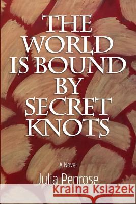 The World Is Bound by Secret Knots Julia Penrose 9781434852045 Createspace Independent Publishing Platform - książka