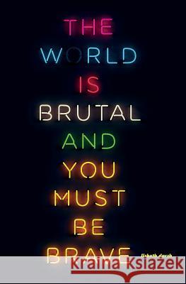 The World Is Brutal and You Must Be Brave Lisbeth Darsh 9780986288579 Lisbeth Darsh Enterprises LLC - książka