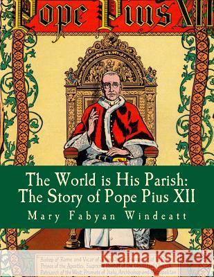 The World is His Parish: The Story of Pope Pius XII Windeatt, Mary Fabyan 9781982061685 Createspace Independent Publishing Platform - książka