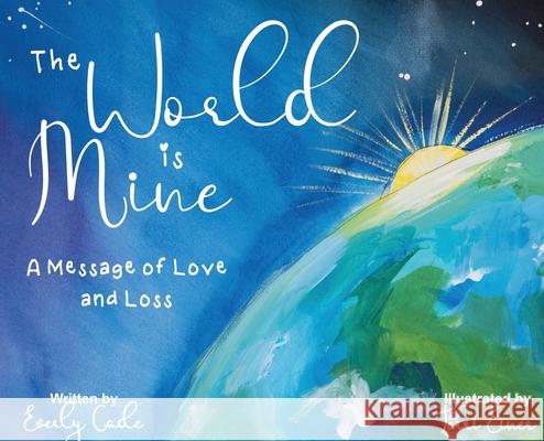 The World is Mine: A Message of Love and Loss Everly Cade Terri Einer 9781954211001 Snapdragon Ink - książka