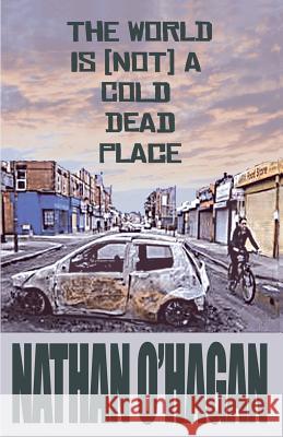 The World Is  A Cold, Dead Place O'Hagan, Nathan 9780955469992 Armley Press - książka