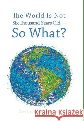 The World Is Not Six Thousand Years Old-So What? Antoine Bret, Ian Hutchinson (Massachusetts Institute of Technology) 9781498216197 Cascade Books - książka