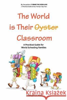 The World is Their Classroom: A Practical Guide for World Schooling Families Taryn Ash 9781691590346 Independently Published - książka