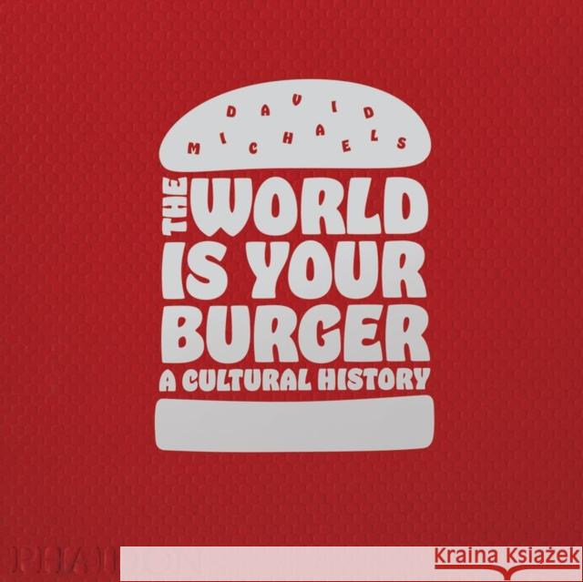 The World Is Your Burger: A Cultural History Michaels, David 9780714873985 Phaidon Press - książka